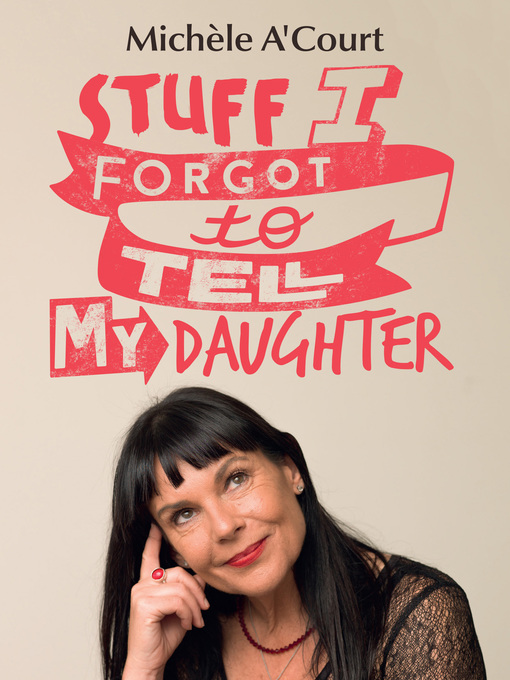 Title details for Stuff I Forgot to Tell My Daughter by Michele A'Court - Available